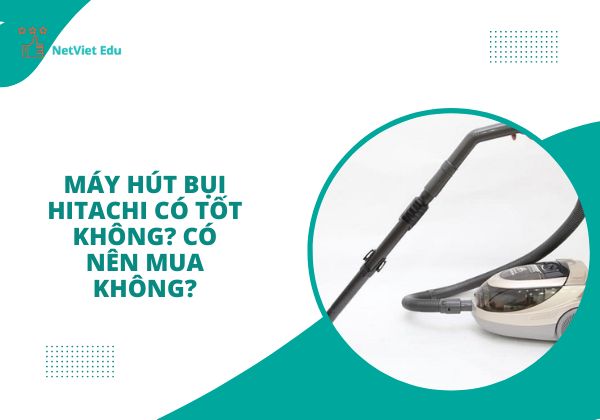 Máy hút bụi Hitachi có tốt không?