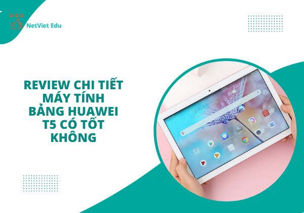 máy tính bảng Huawei T5 có tốt không