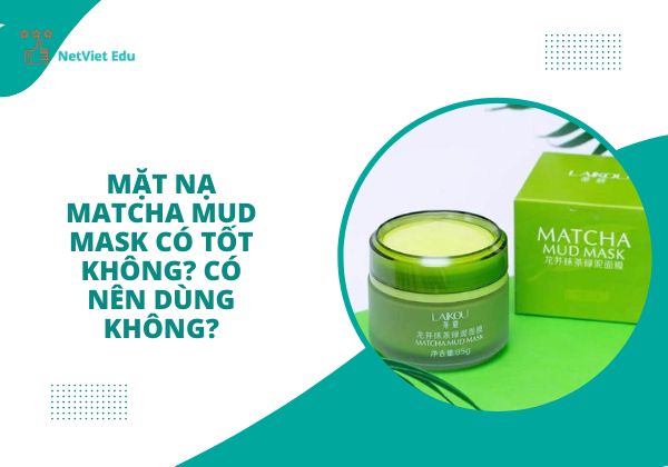 Mặt nạ Matcha Mud Mask có tốt không?