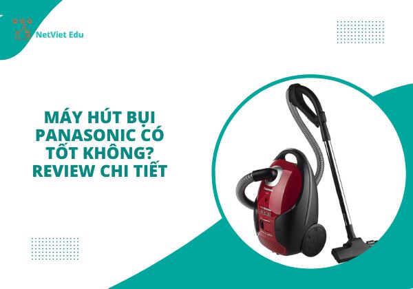 Máy hút bụi Panasonic có tốt không?