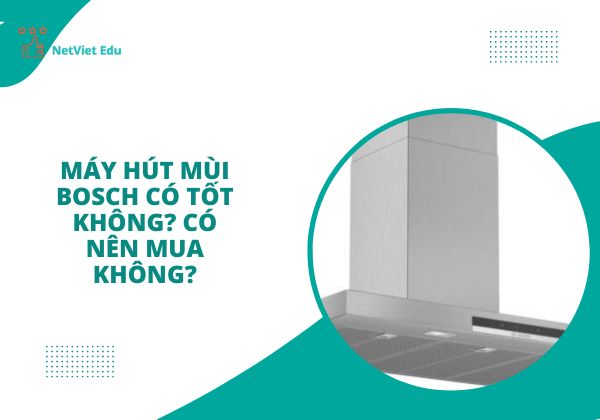 Máy hút mùi Bosch có tốt không?