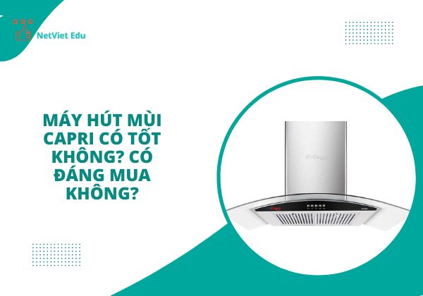 Máy hút mùi Capri có tốt không?