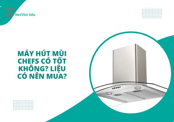 Máy hút mùi Chefs có tốt không?