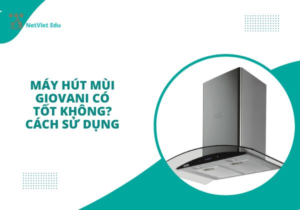 Máy hút mùi Giovani có tốt không?