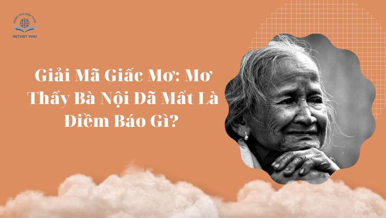 Giải Mã Giấc Mơ: Mơ Thấy Bà Nội Đã Mất Là Điềm Báo Gì?